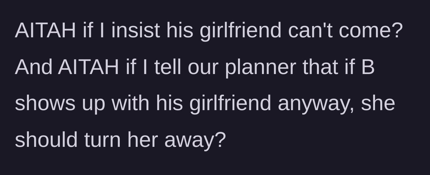 Story part 8 - Bride asks if she's wrong for refusing the plus-one and planning to have the wedding planner turn the girlfriend away at the door.