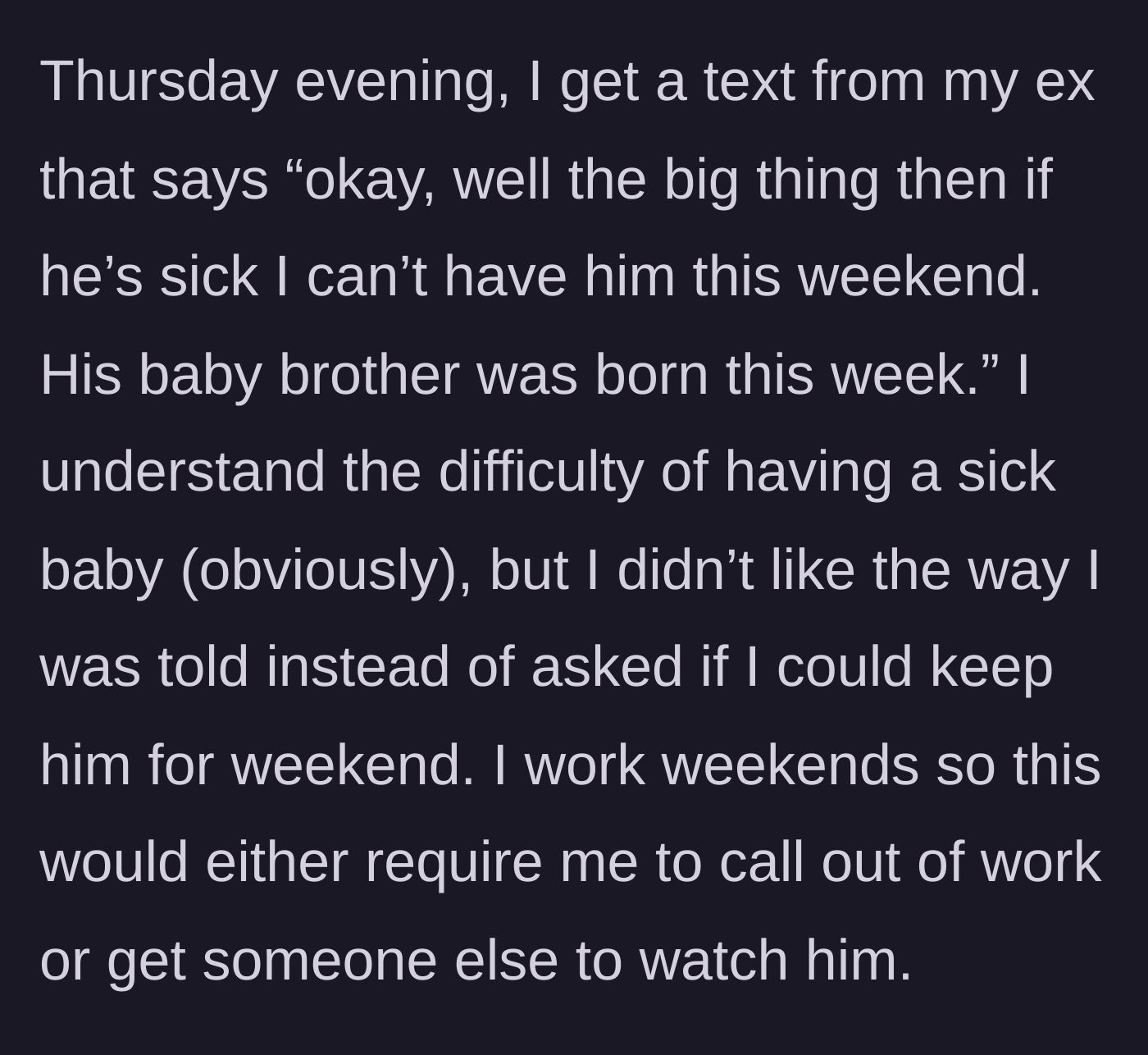 Story part 2 - Ex replies declaring he cannot take their son for the weekend because he just had a new baby, forcing mom to figure out weekend childcare during her work shifts.