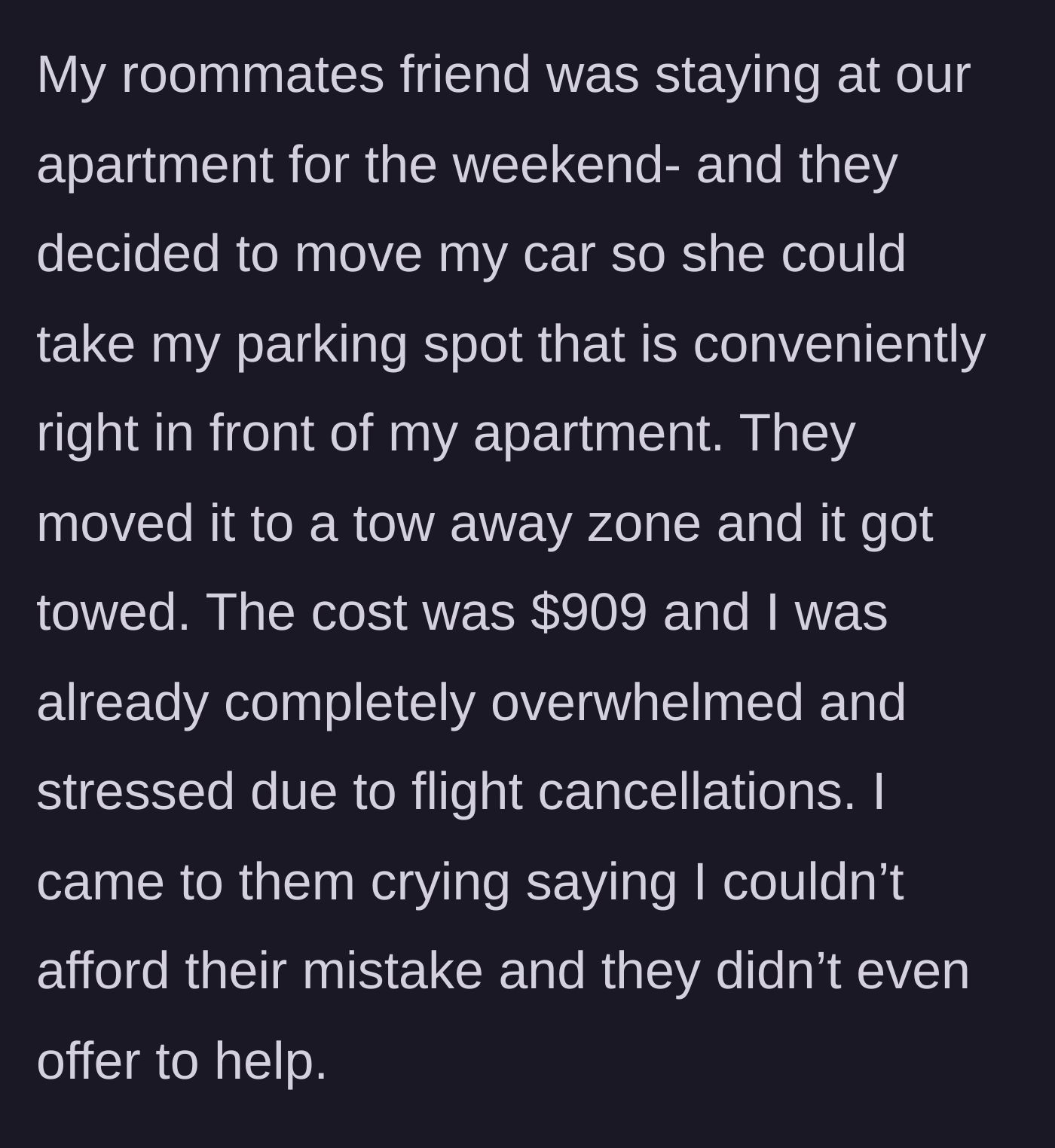 Story part 3 - The roommate moving the car to a tow zone for a friend, resulting in a $909 tow fee and zero help from the roommate.