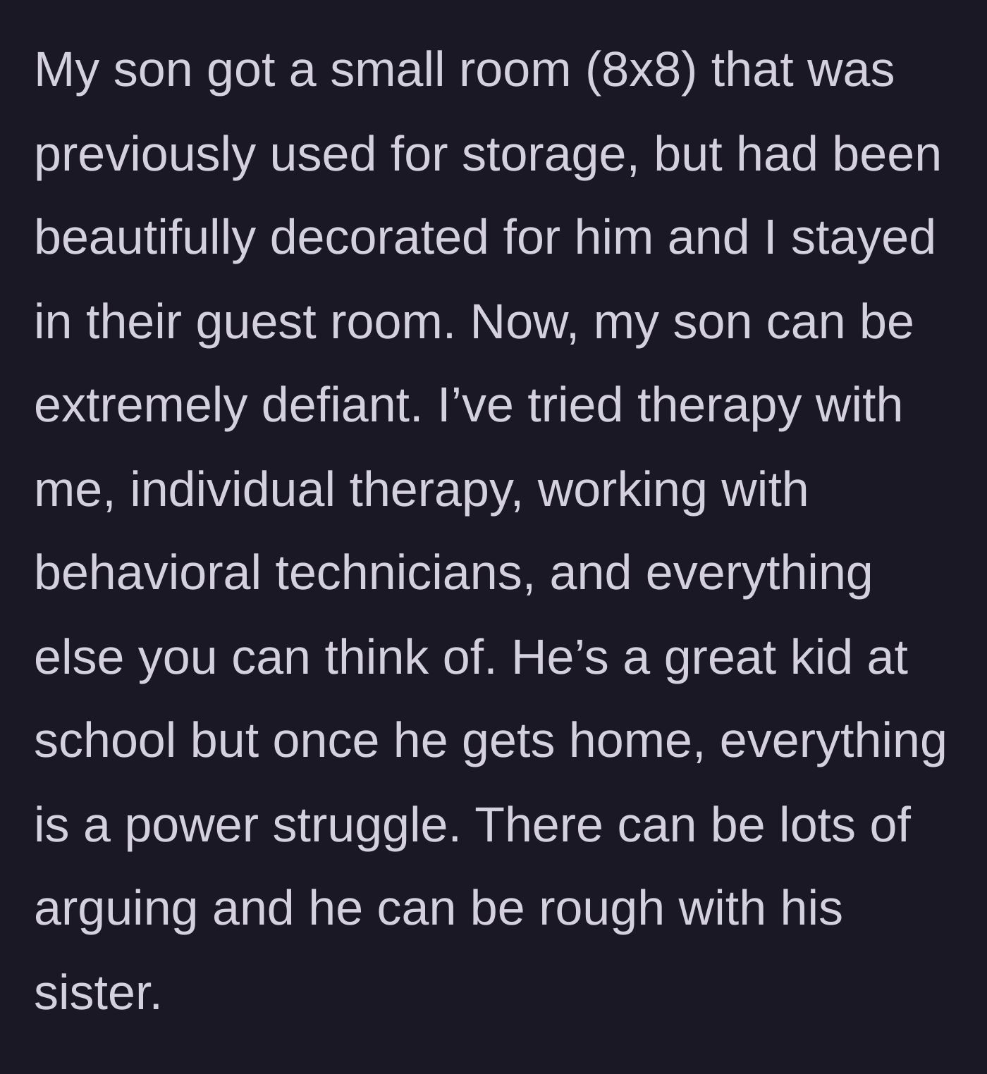 Story part 3 - The mother describes her ten-year-old son's beautifully decorated room and his severe behavioral issues that cause daily power struggles.