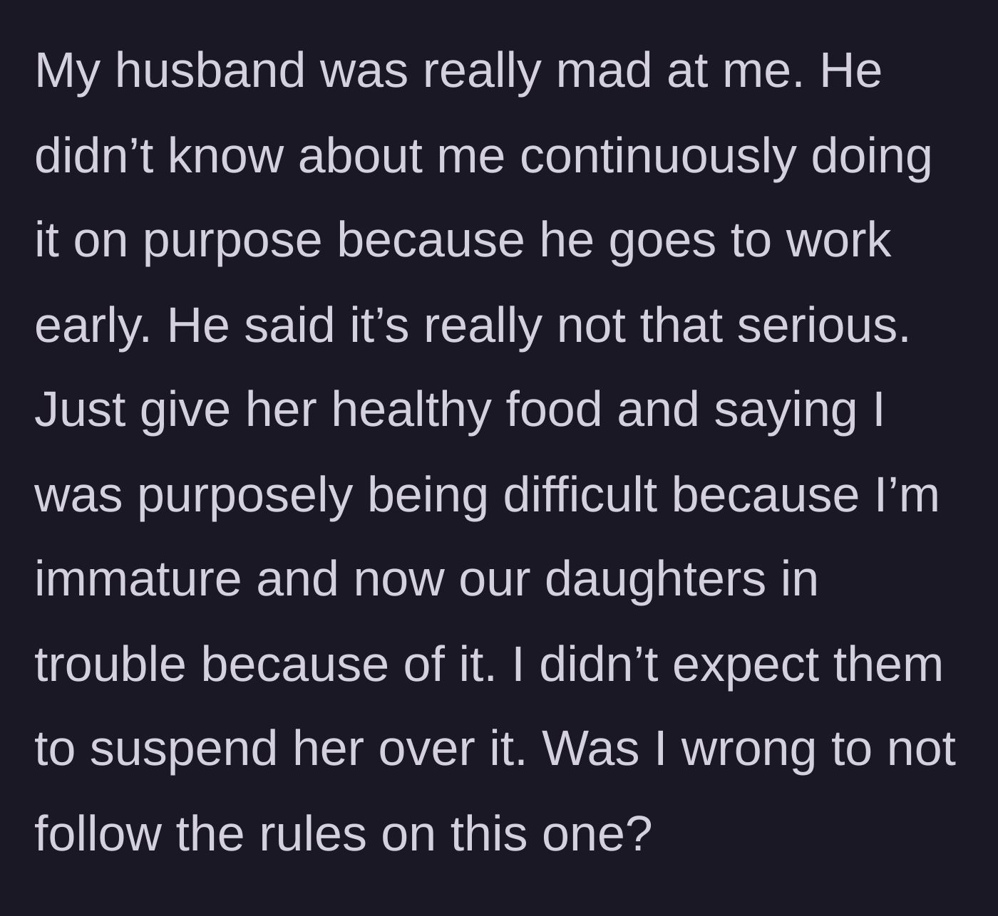 Story part 5 - The husband finds out, gets furious, and calls the mom immature for getting their daughter in trouble, leaving the mom questioning if she was wrong.