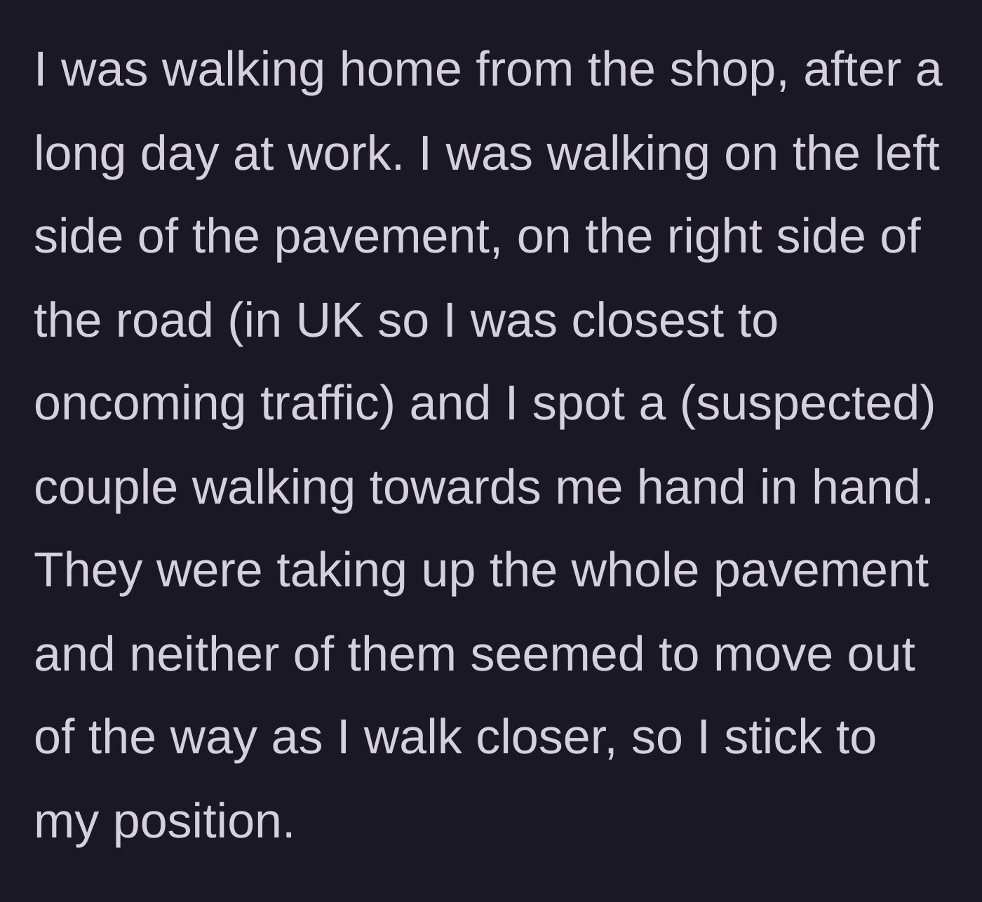 Story part 1 - A man walking home refuses to move for a couple hogging the entire sidewalk