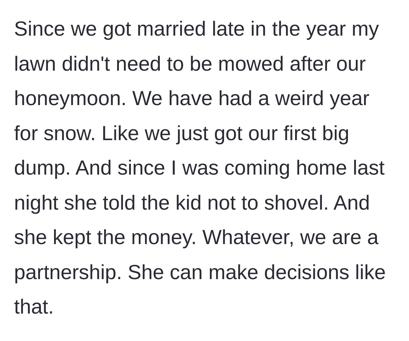 Story part 5 - The wife canceling the snow shoveling service without telling him, intending to pocket the cash herself.