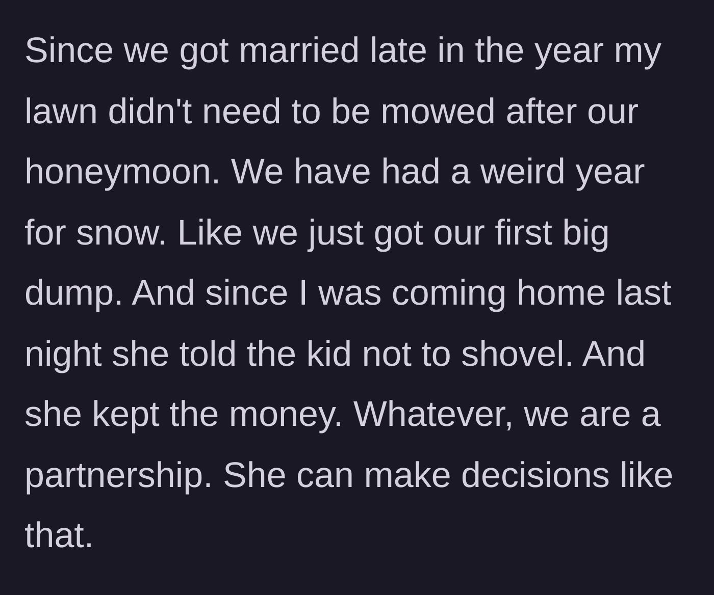 Story part 5 - The wife canceling the snow shoveling service without telling him, intending to pocket the cash herself.