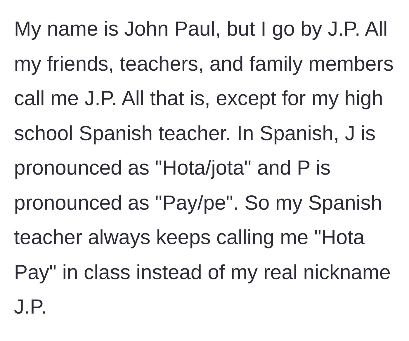 Story part 1 - High school student J.P. explains that his Spanish teacher insists on calling him 'Hota Pay', the literal Spanish pronunciation of his initials.