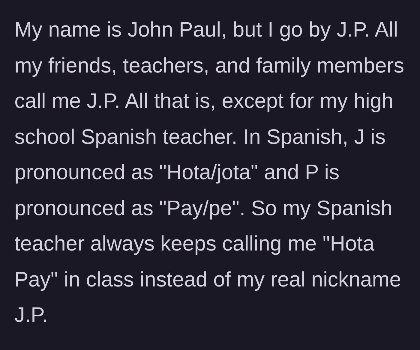 Story part 1 - High school student J.P. explains that his Spanish teacher insists on calling him 'Hota Pay', the literal Spanish pronunciation of his initials.