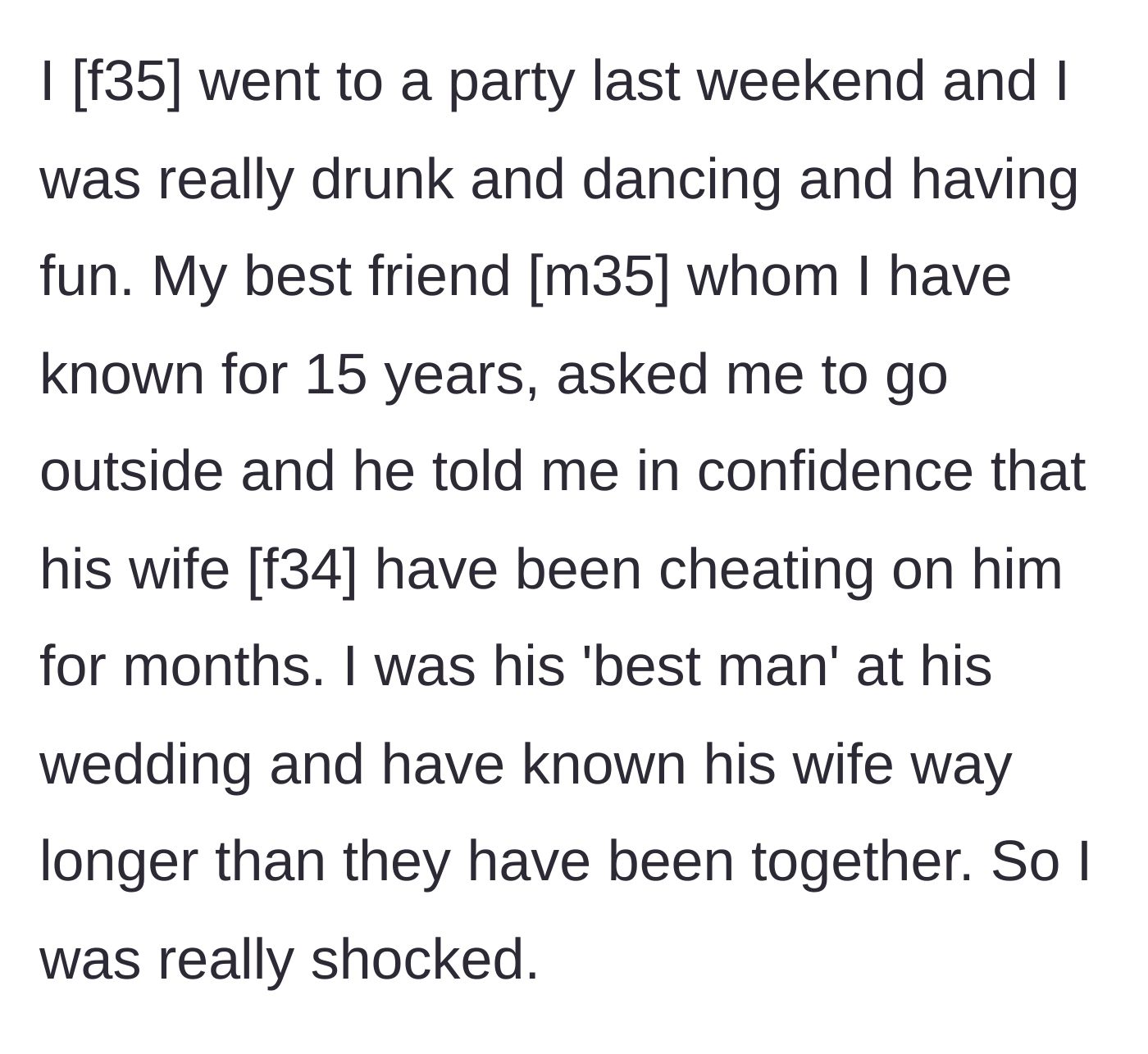 Story part 1 - A 35-year-old woman is at a party where her male best friend of 15 years pulls her aside to confess his wife has been cheating on him.