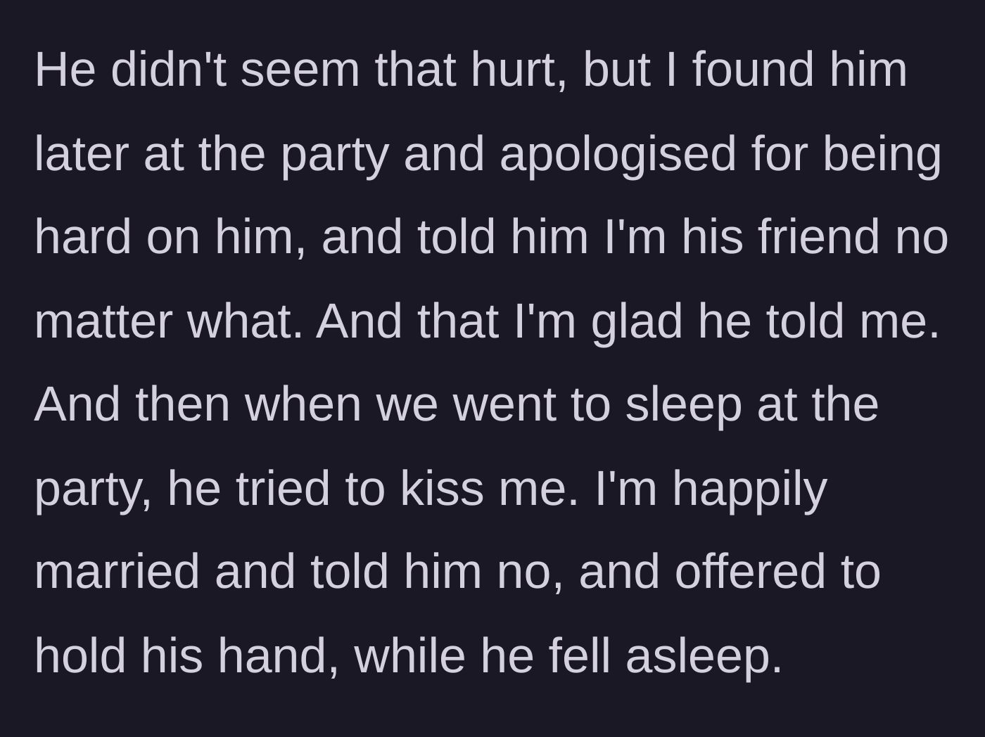 Story part 4 - Later that night, after she apologizes for being harsh, the heartbroken friend tries to kiss her despite knowing she is happily married.