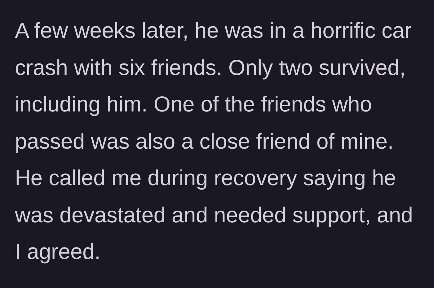 Story part 2 - The ex-boyfriend is involved in a horrific car accident that claims the lives of multiple friends, prompting the main character to offer support.