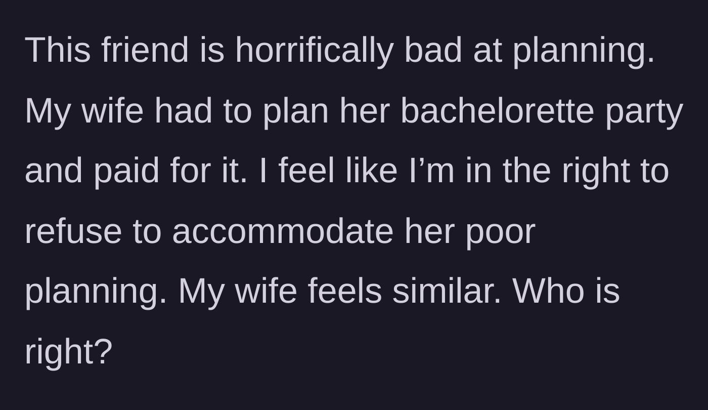 Story part 4 - Background on the bride's chronic poor planning, revealing the wife even planned and paid for the bachelorette party.