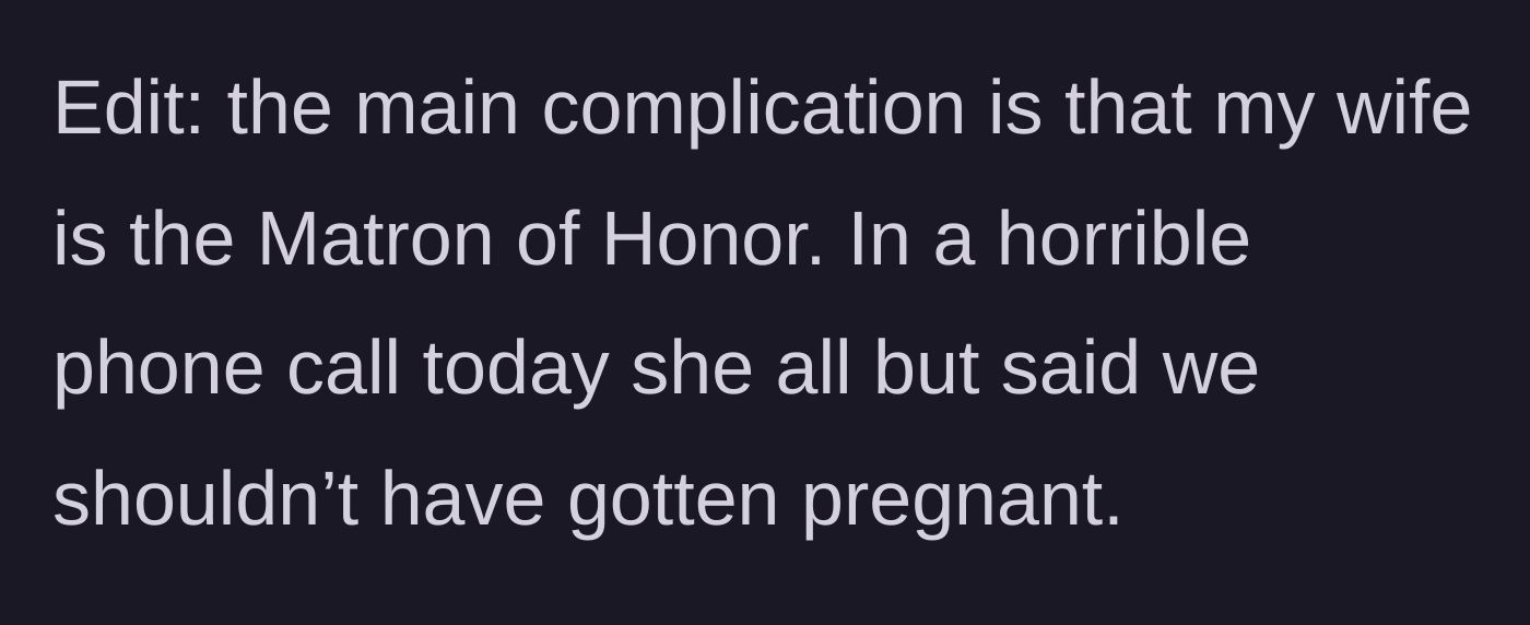 Story part 4 - The plot twist edit revealing the wife is the Matron of Honor and the bride literally said they shouldn't have gotten pregnant.