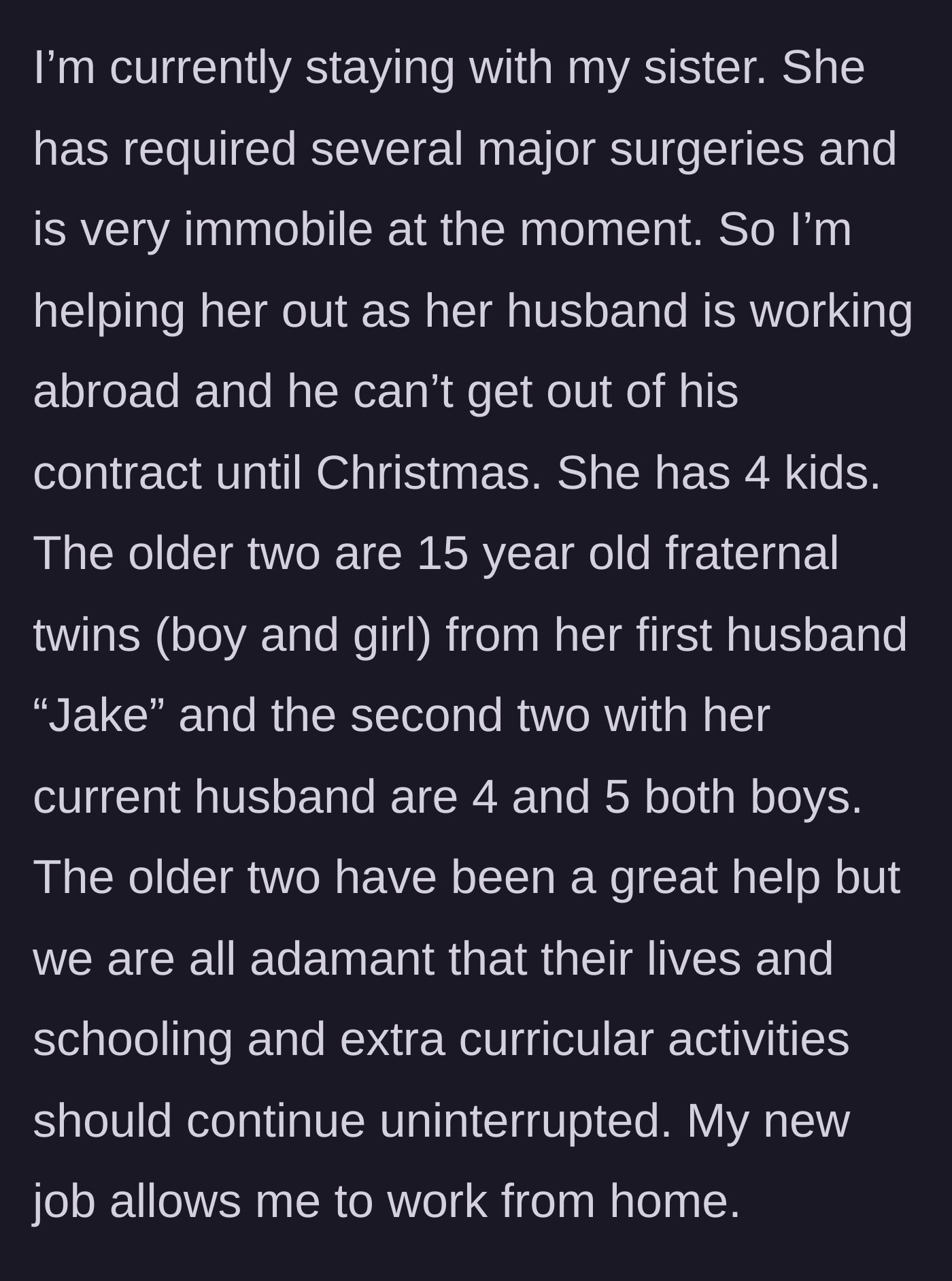 Story part 1 - A sibling moves in to help their immobile sister care for her four children, including two 15-year-old twins.