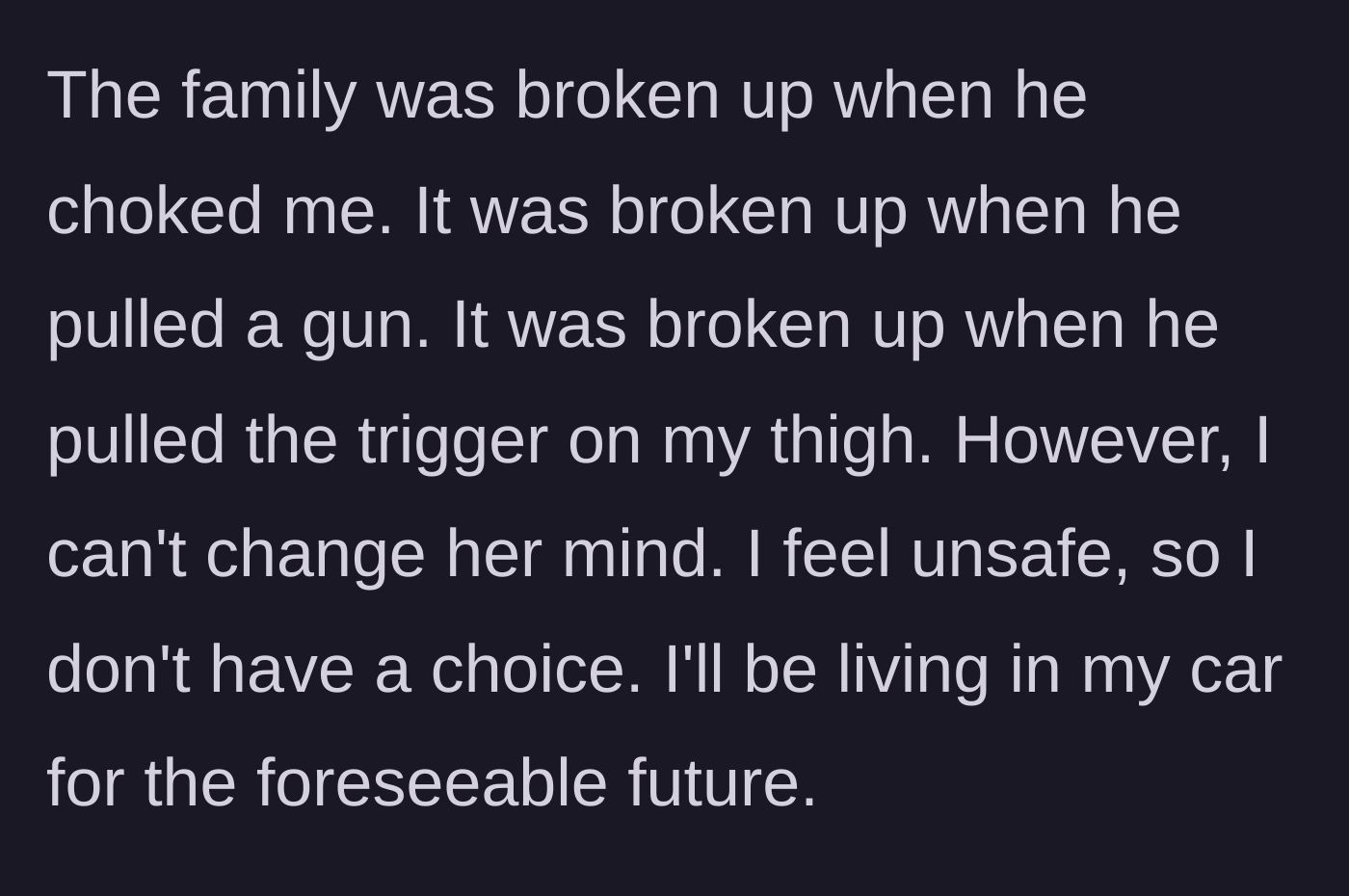Story part 2 - The main character details the horrific violence they endured, including a gunshot wound, and accepts homelessness over remaining in danger.