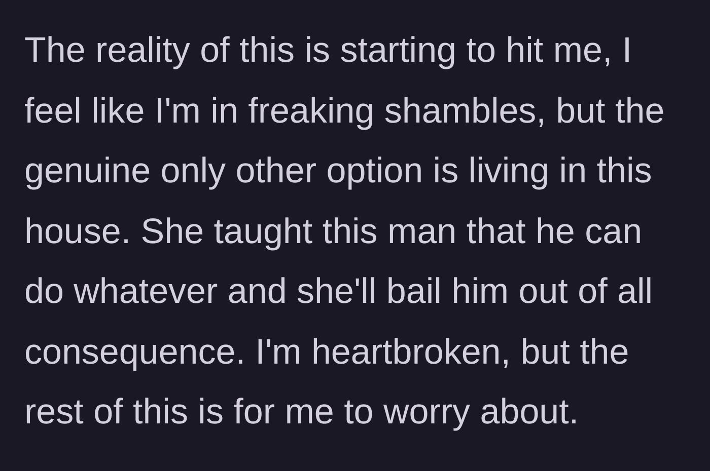 Story part 4 - The main character expresses deep heartbreak and despair as the reality sets in, mourning a mother who unconditionally bails out an abusive sibling.