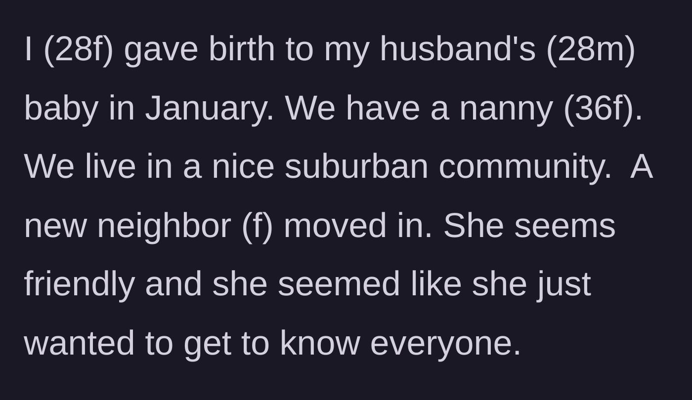Story part 1 - New mother introduces her suburban family setup, including her husband, newborn, and their 36-year-old nanny, alongside a friendly new neighbor.