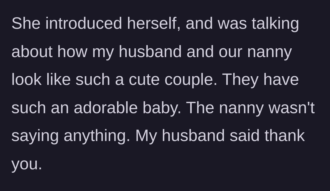 Story part 4 - The neighbor compliments the husband and nanny as a cute couple with an adorable baby; the nanny stays silent, and the husband simply says thank you.