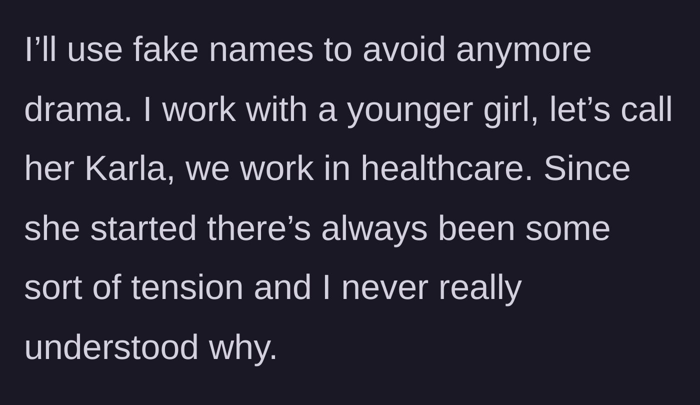 Story part 1 - Healthcare worker describes the unexplained, ongoing tension with a younger colleague named Karla.