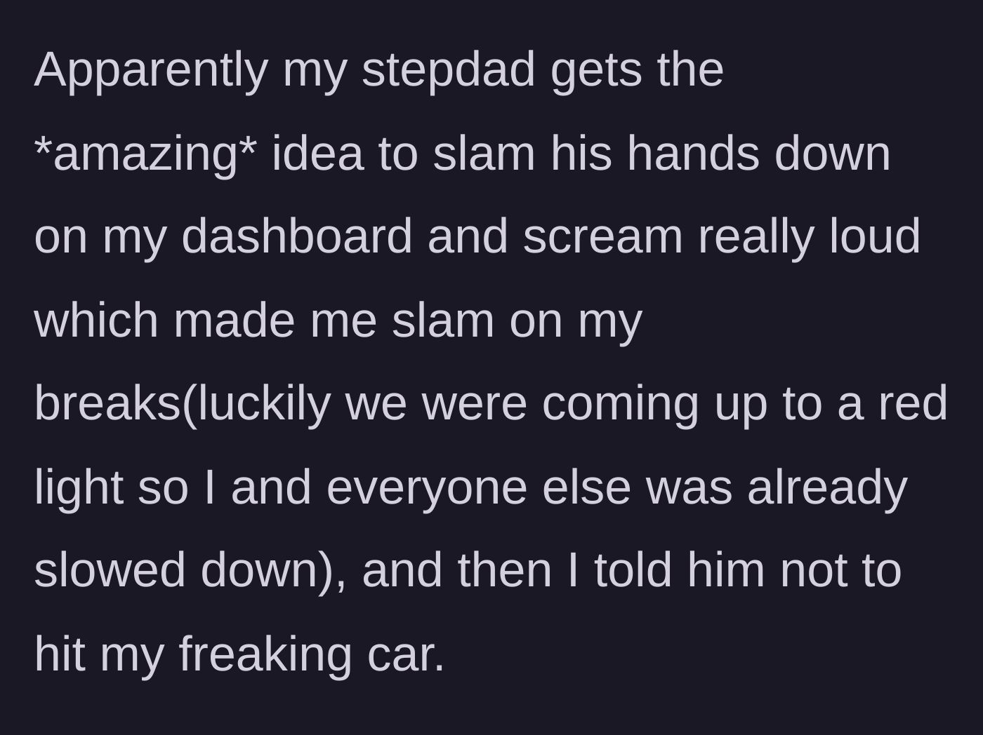 Story part 4 - The stepdad violently slams his hands onto the dashboard and screams, causing the teen to defensively slam on the brakes.