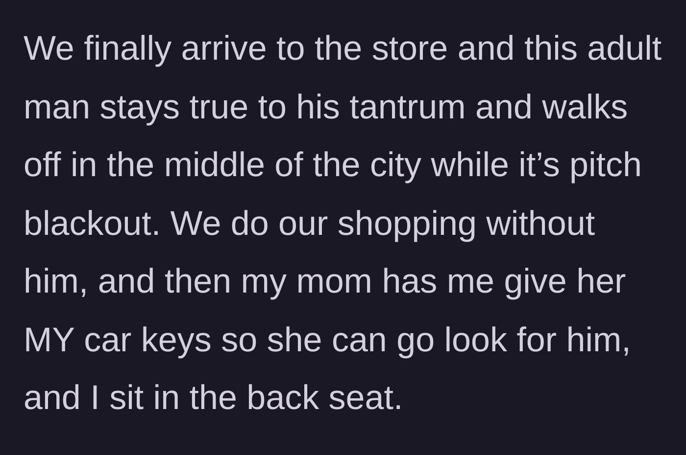 Story part 7 - The stepdad actually storms off into the pitch-black city while the mom demands the teen's keys to go search for him.
