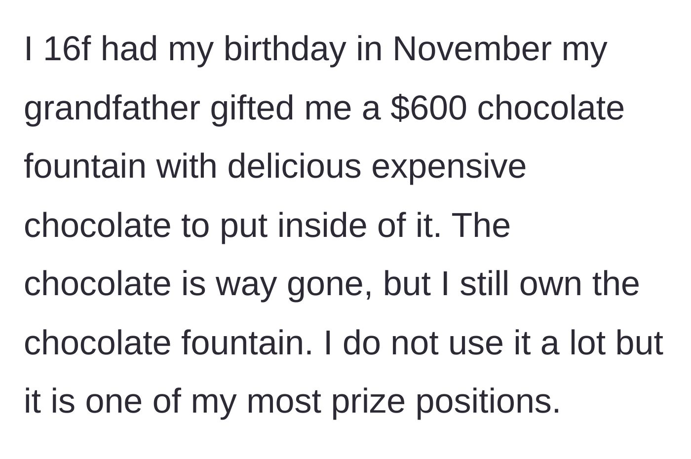 Story part 1 - A 16-year-old girl receives an incredibly lavish $600 chocolate fountain from her grandfather for her birthday.