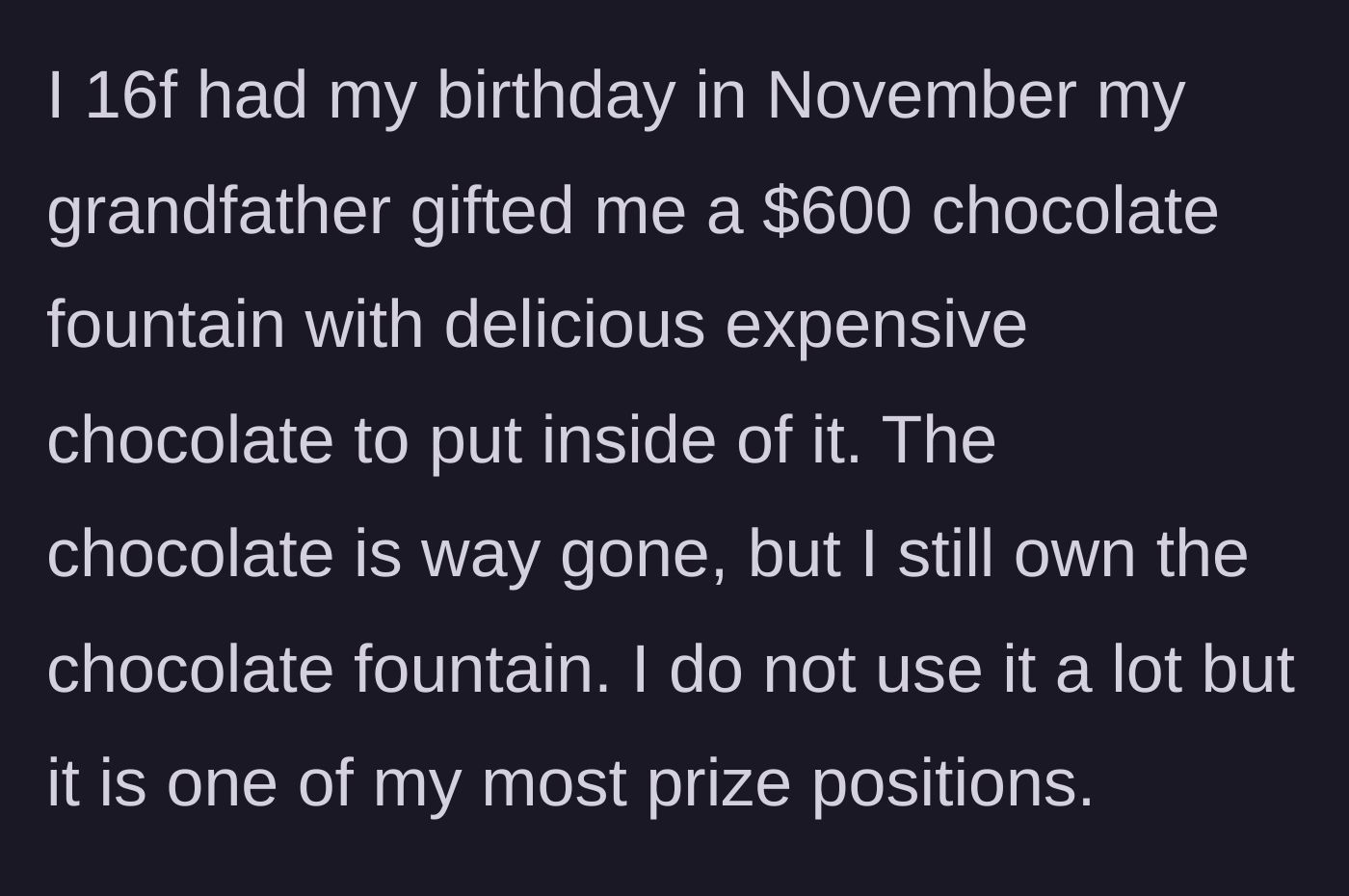 Story part 1 - A 16-year-old girl receives an incredibly lavish $600 chocolate fountain from her grandfather for her birthday.