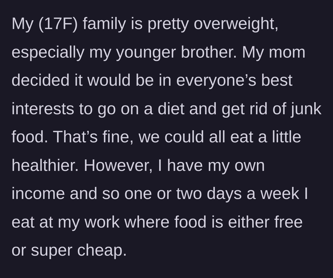 Story part 1 - A 17-year-old girl explains her family's weight struggles and her mother's new household diet plan, noting she buys her own food at work.