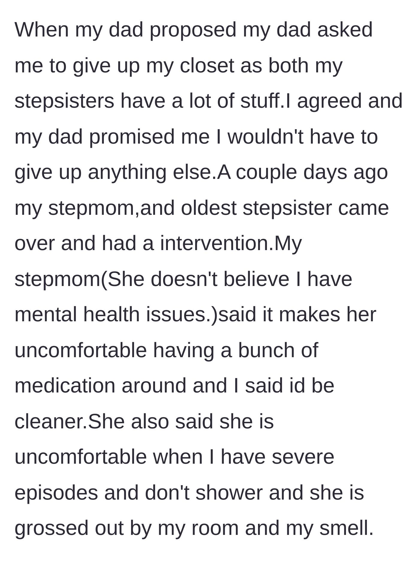 Story part 2 - The main character's father asks her to give up her closet space, leading to a surprise intervention where the stepmother insults the teenager's mental health, medication, and hygiene during depressive episodes.