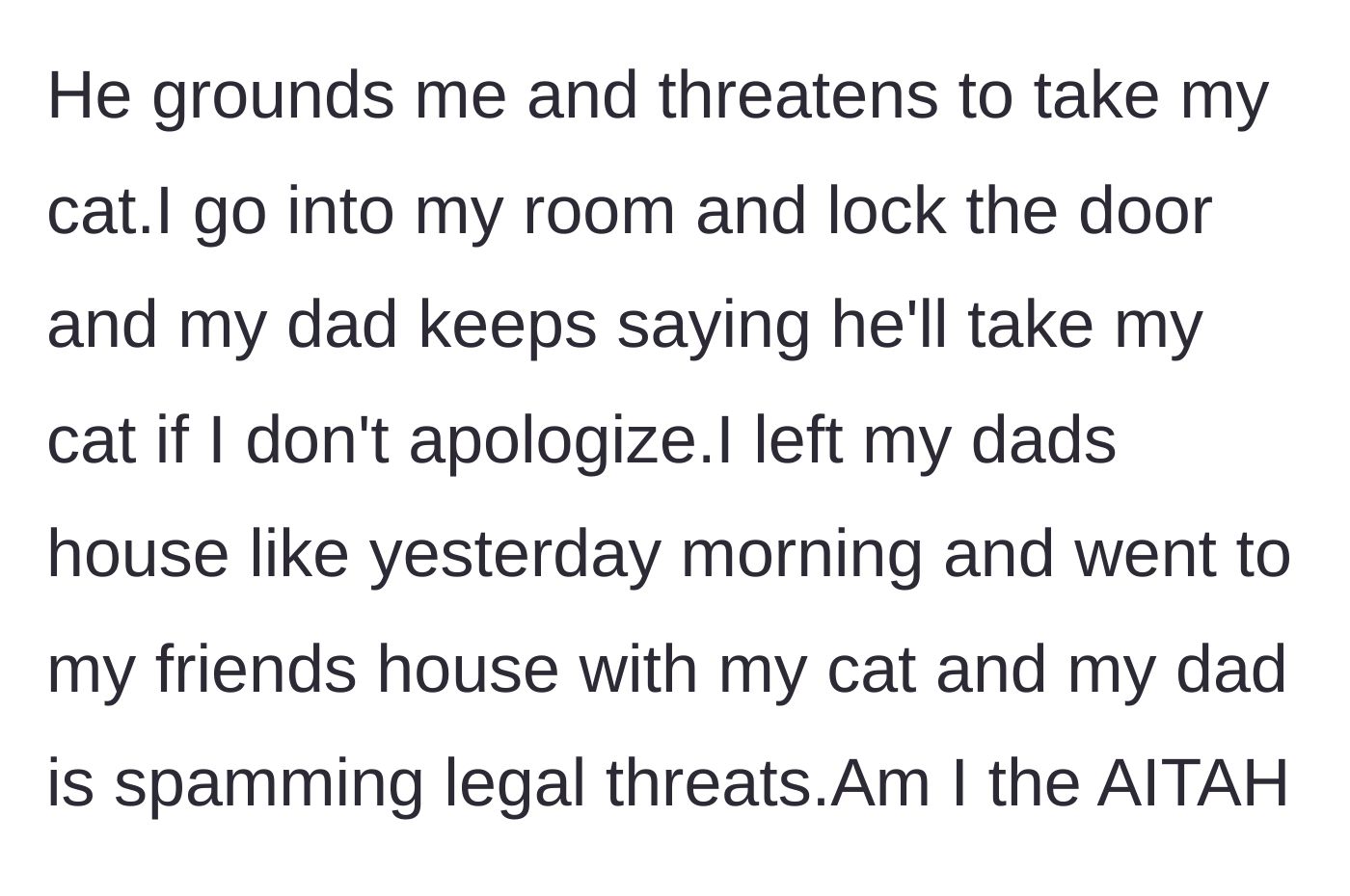 Story part 6 - The father grounds the teenager, demands an apology, and threatens to confiscate the cat again, resulting in the teenager fleeing to a friend's house with the cat while her father spams her with legal threats.