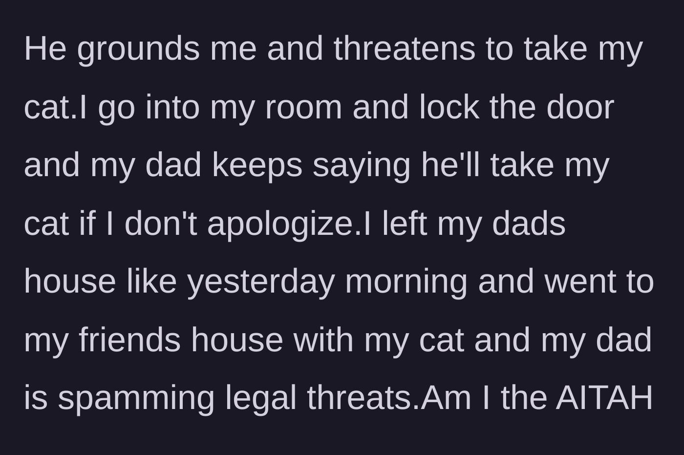 Story part 6 - The father grounds the teenager, demands an apology, and threatens to confiscate the cat again, resulting in the teenager fleeing to a friend's house with the cat while her father spams her with legal threats.