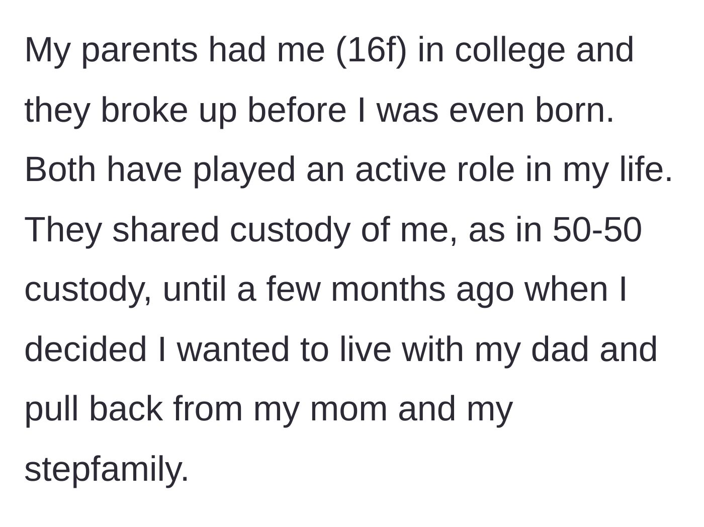 Story part 1 - Teen explains her parents' 50-50 custody arrangement and her recent decision to move in with her dad full-time.