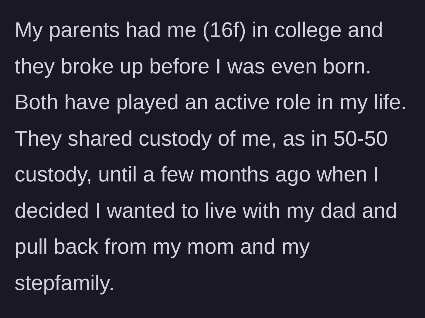 Story part 1 - Teen explains her parents' 50-50 custody arrangement and her recent decision to move in with her dad full-time.
