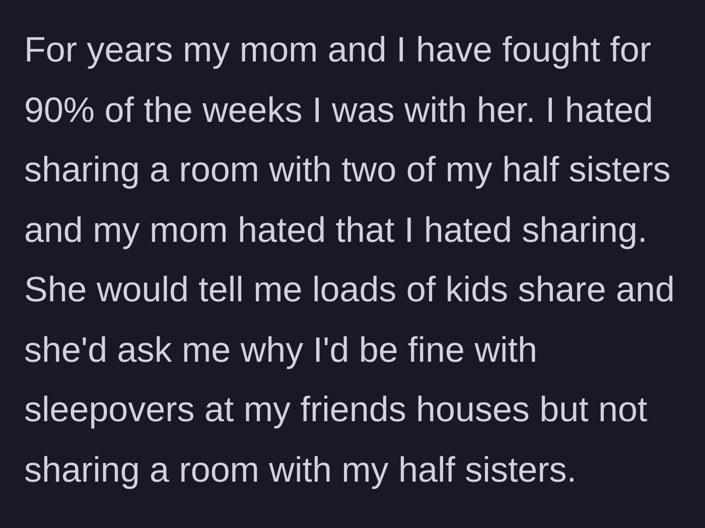 Story part 2 - Teen describes constant fighting with mom over hating sharing a room with two younger half-sisters.