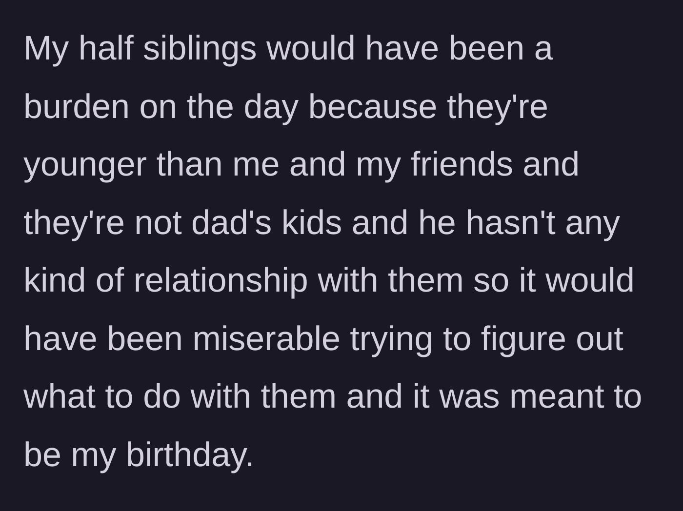 Story part 5 - Teen explains why bringing younger half-siblings on a dad-sponsored birthday trip makes absolutely no logistical sense.