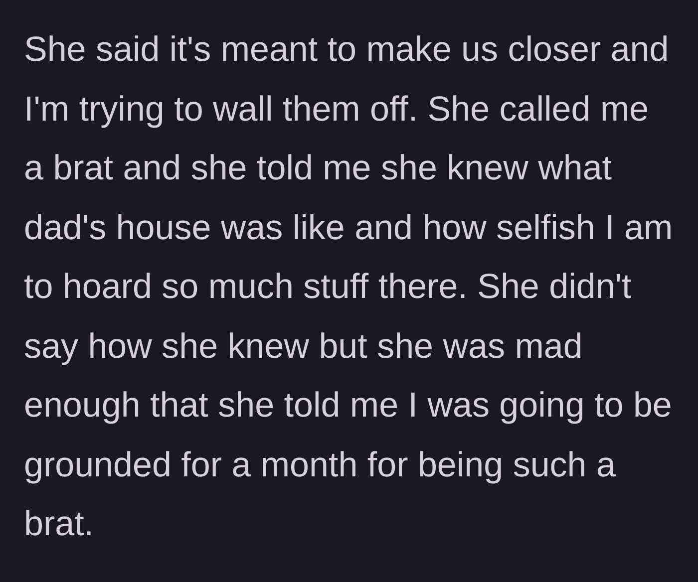 Story part 7 - Mom calls the teen a selfish brat, grounds her for a month, and reveals she secretly knows how much stuff is at dad's house.