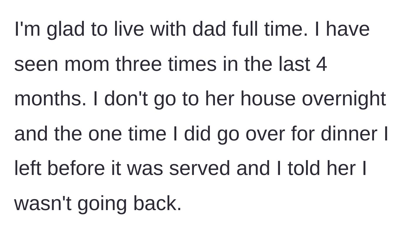 Story part 9 - Teen happily lives with dad full-time, visits mom once for dinner, and leaves before the food is even served.