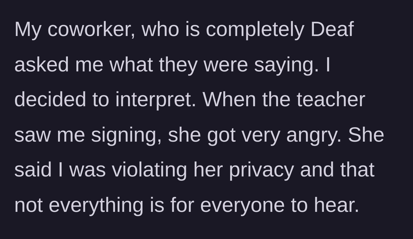 Story part 2 - A Deaf coworker asks what is being said, and the narrator interprets, angering the teacher.