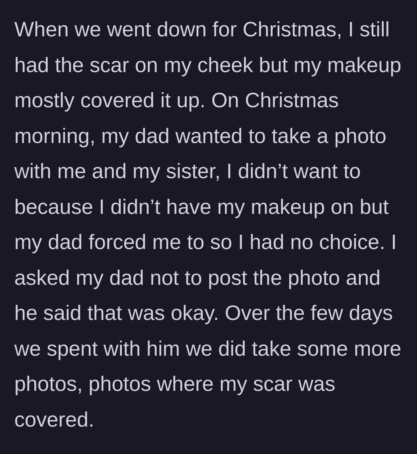 Story part 4 - Father forcing a bare-faced Christmas morning photo, promising not to post it, while other photos were taken with makeup hiding the scar.
