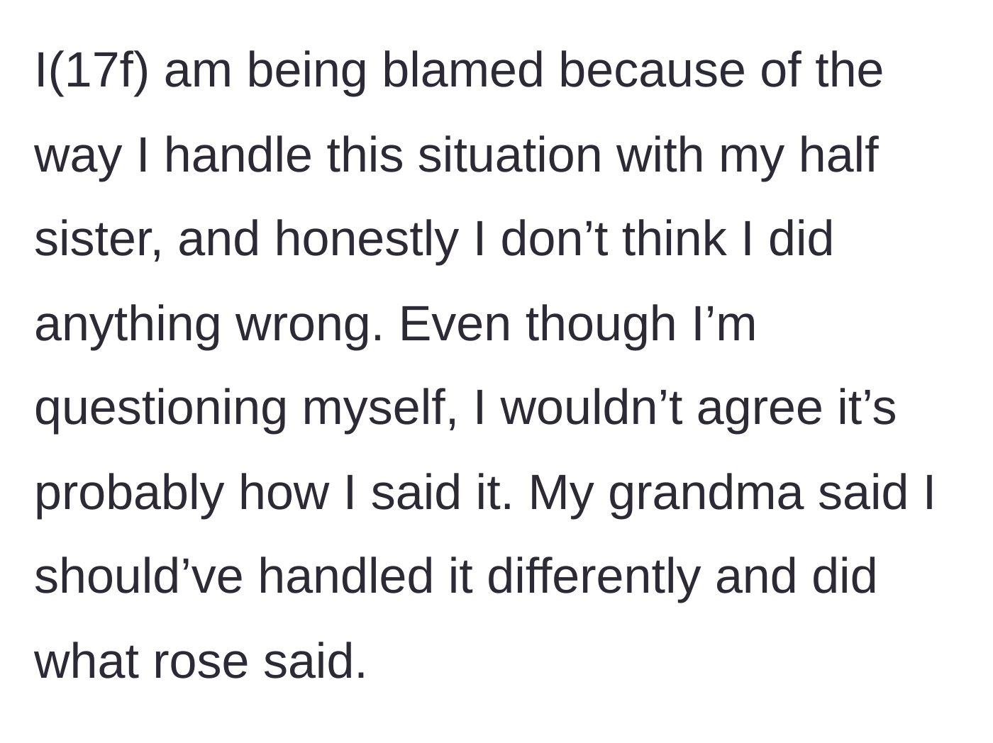 Story part 1 - The 17-year-old narrator explains she is being blamed by her grandmother for refusing to help her half-sister.