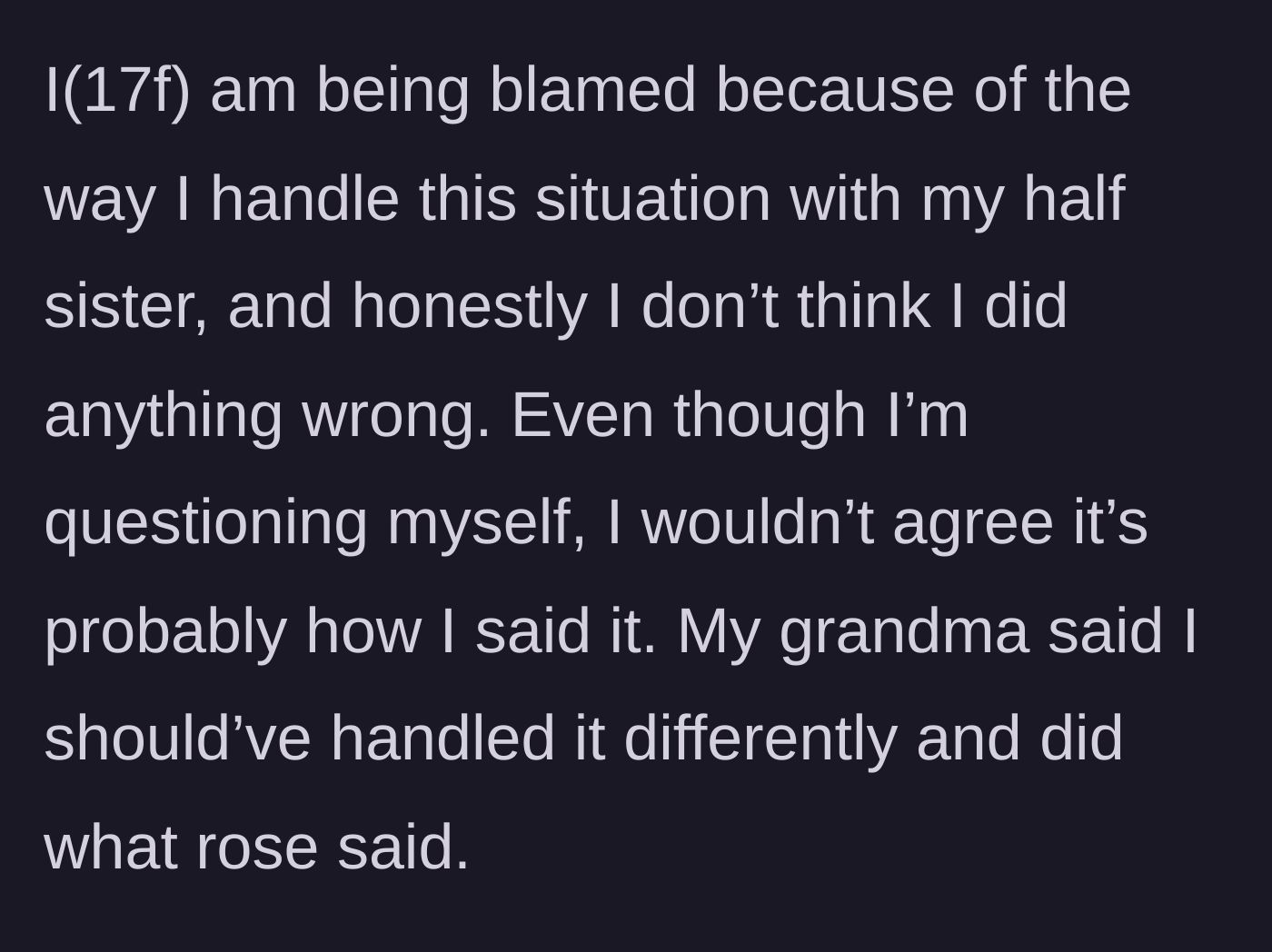 Story part 1 - The 17-year-old narrator explains she is being blamed by her grandmother for refusing to help her half-sister.