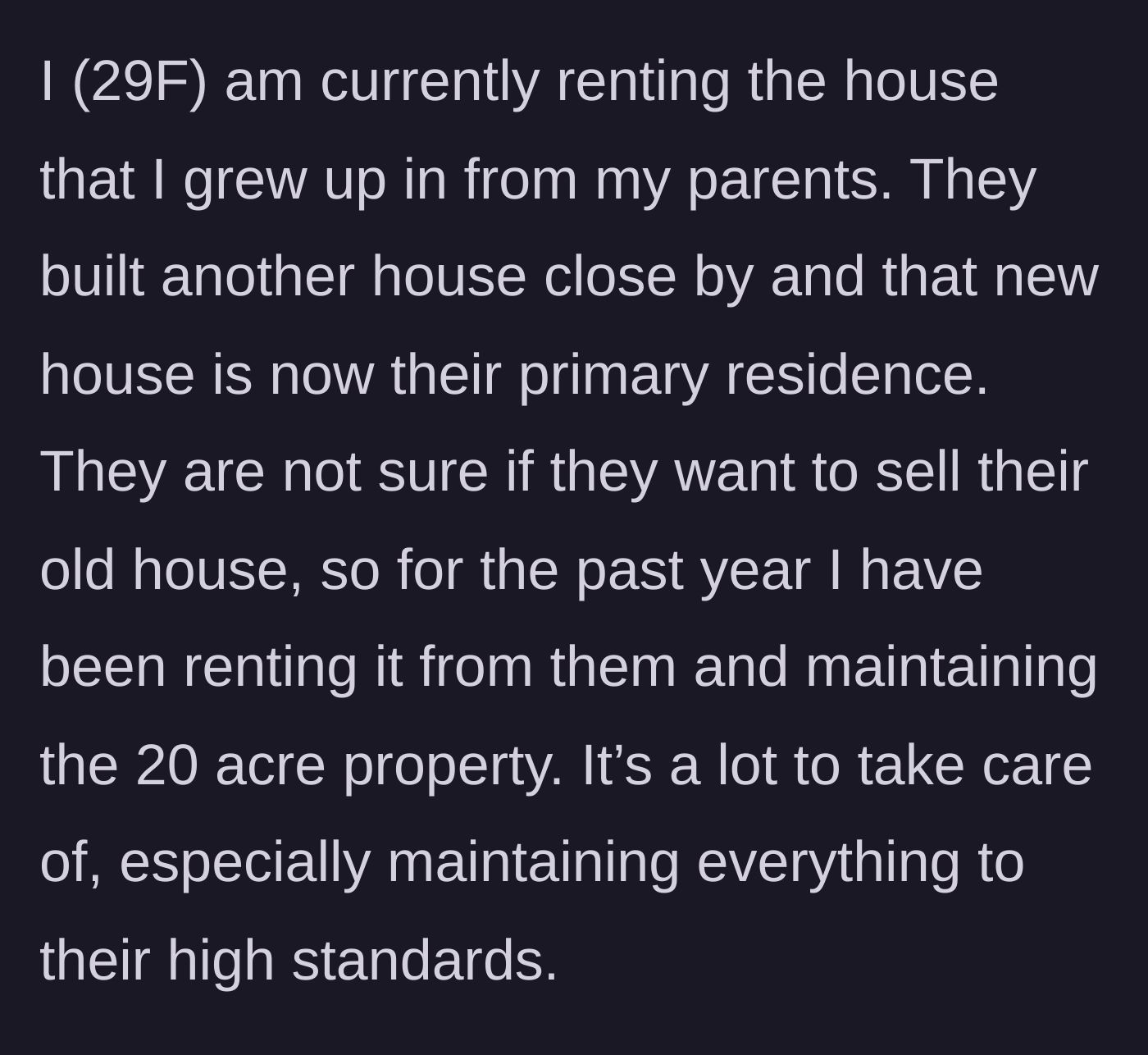 Story part 1 - Main character explains she is currently renting her childhood home from her parents and maintaining the 20-acre property to their high standards.