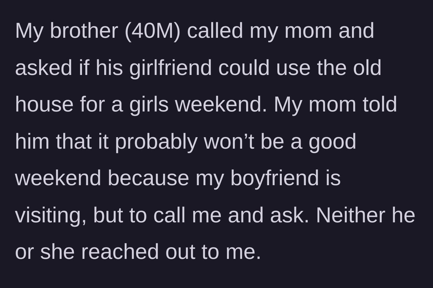 Story part 2 - Brother asks their mother to use the rented house for his girlfriend's girls' weekend; mother defers but neither the brother nor girlfriend calls the main character.
