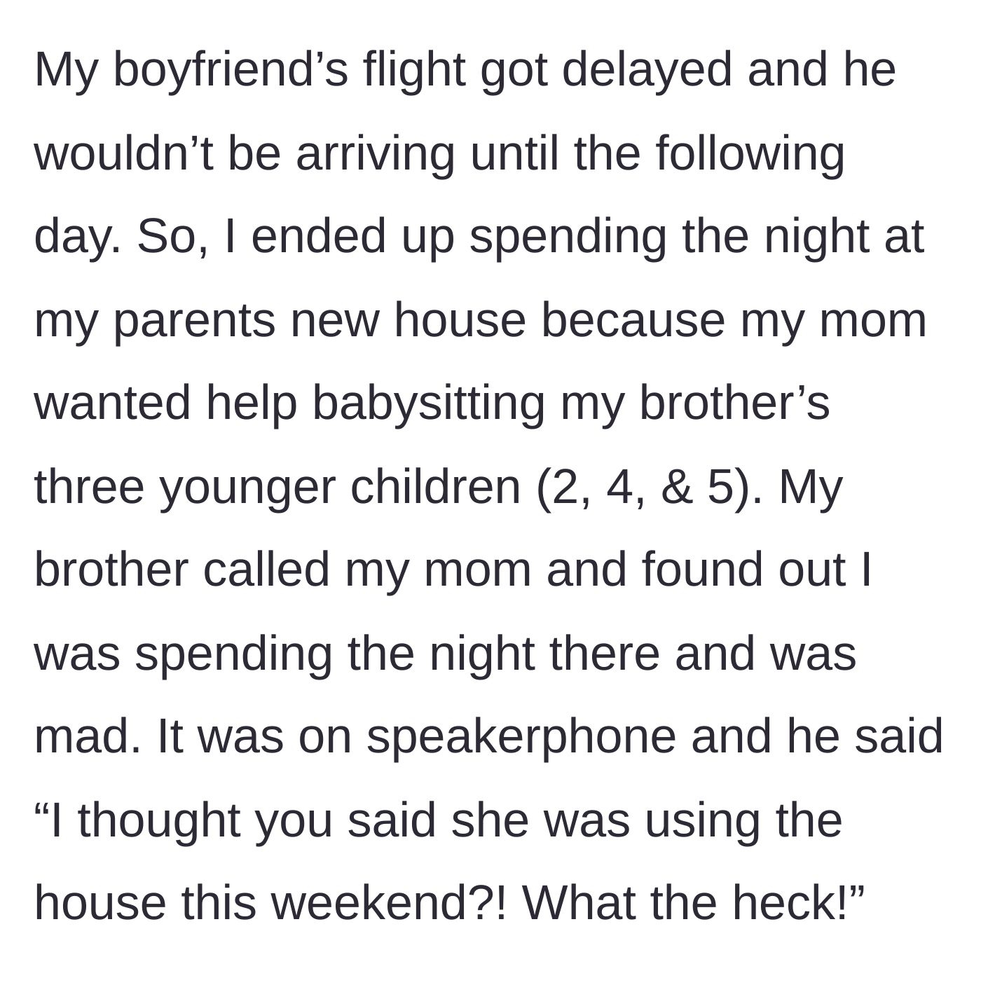 Story part 3 - Main character spends the night at her parents' new house to babysit her brother's kids, and the brother finds out and throws a fit over speakerphone that she isn't at the rented house.