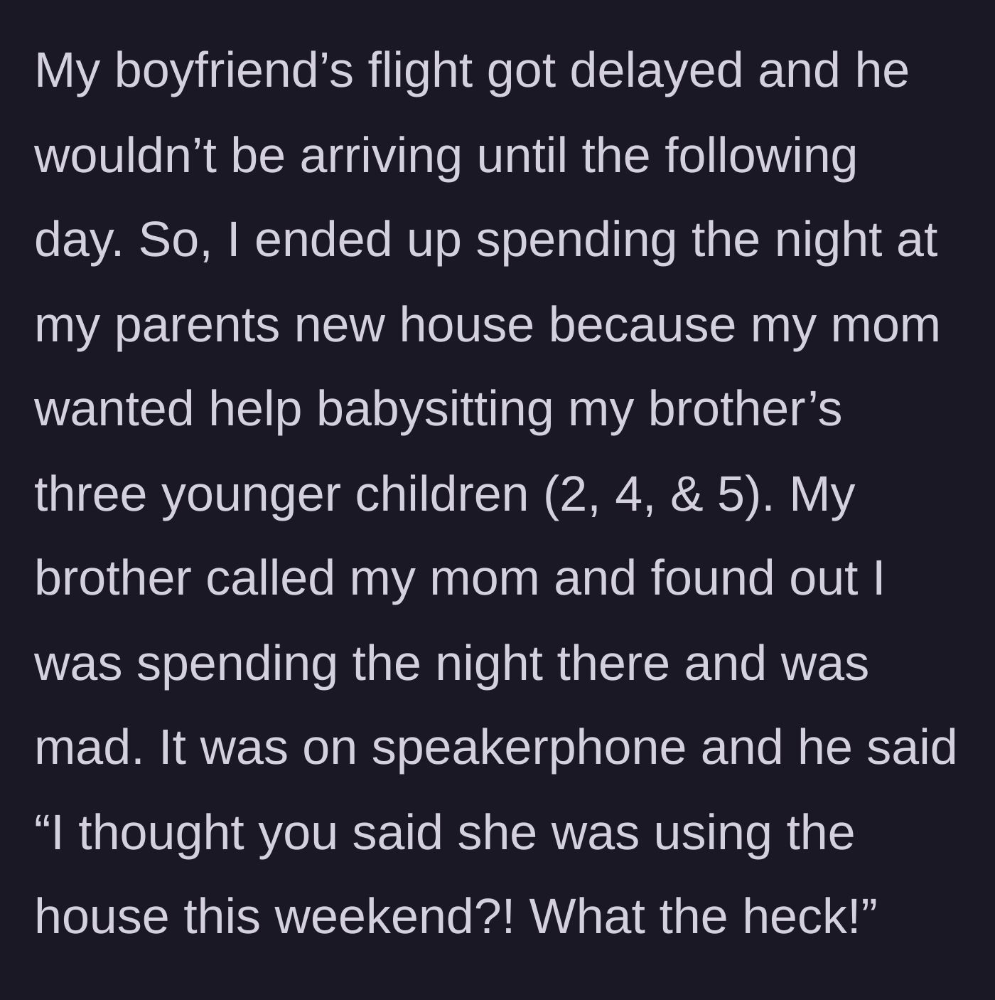 Story part 3 - Main character spends the night at her parents' new house to babysit her brother's kids, and the brother finds out and throws a fit over speakerphone that she isn't at the rented house.