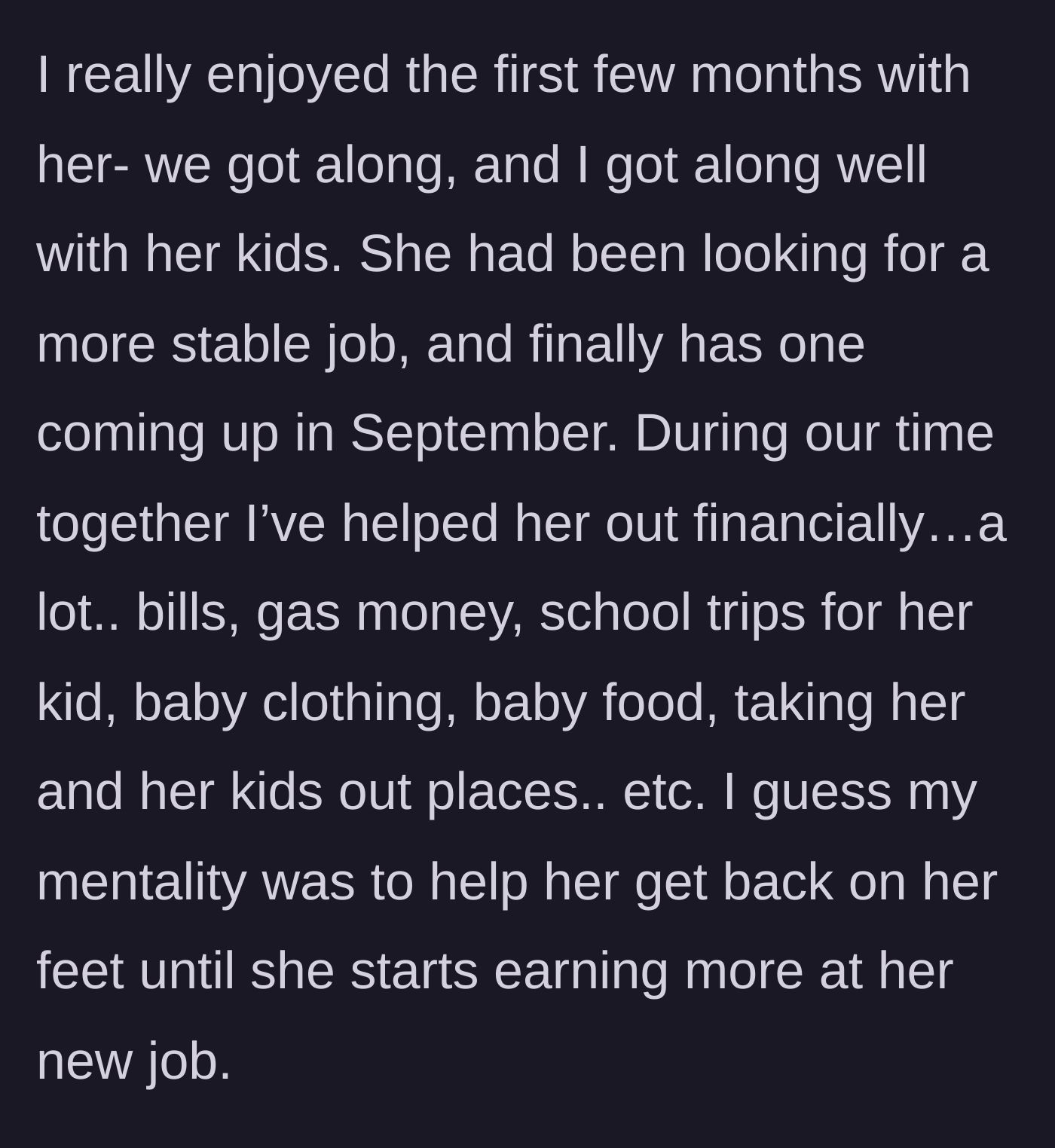 Story part 2 - The boyfriend details covering her bills, gas, and kids' expenses to help her out until a new job starts.