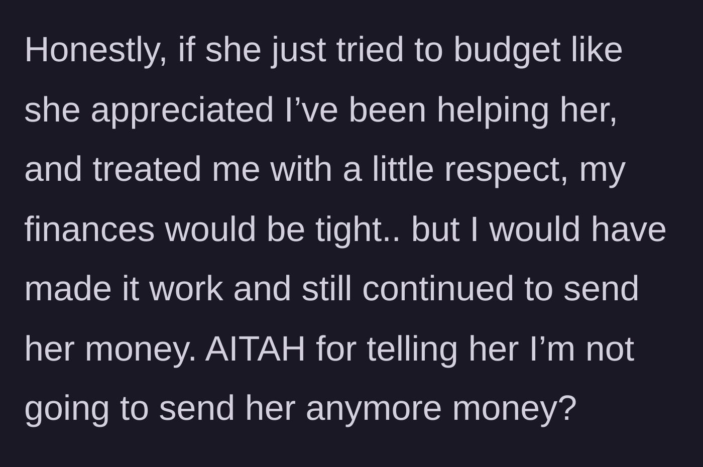 Story part 6 - He concludes that if she were appreciative and budgeted better, he would have continued to help despite tight finances.