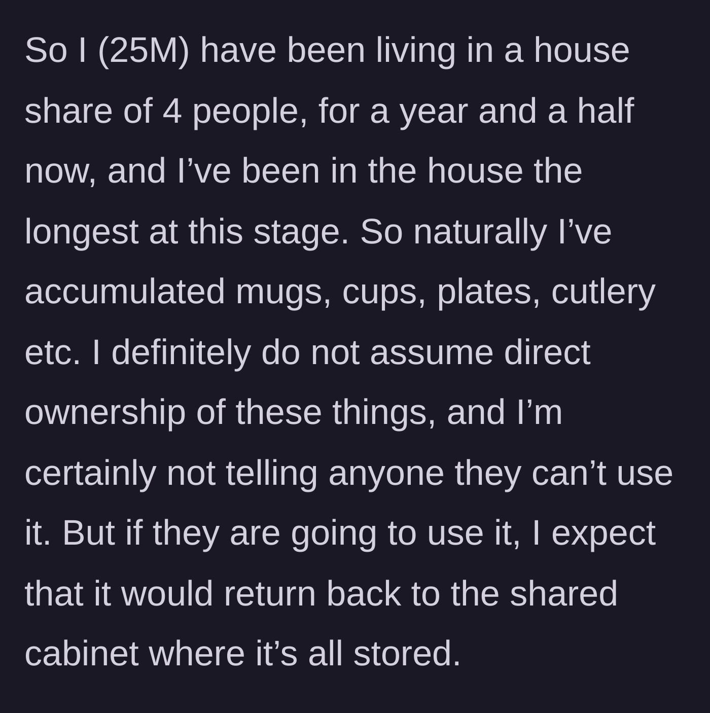 Story part 1 - A 25-year-old male flatmate explaining he bought most of the shared kitchen items over the last year and a half.
