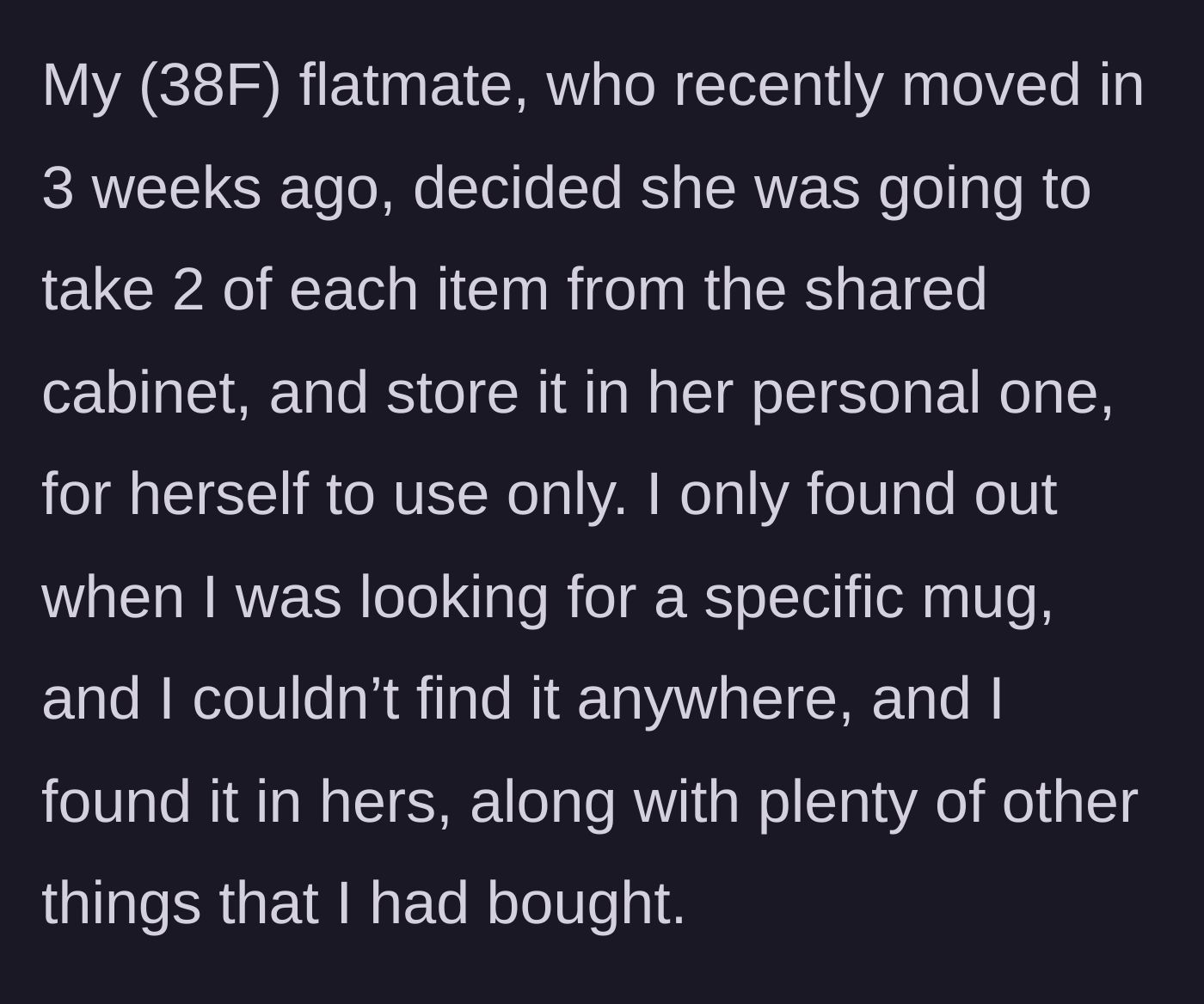 Story part 2 - The 25-year-old discovers his 38-year-old new flatmate has hoarded two of every shared kitchen item in her personal cupboard.