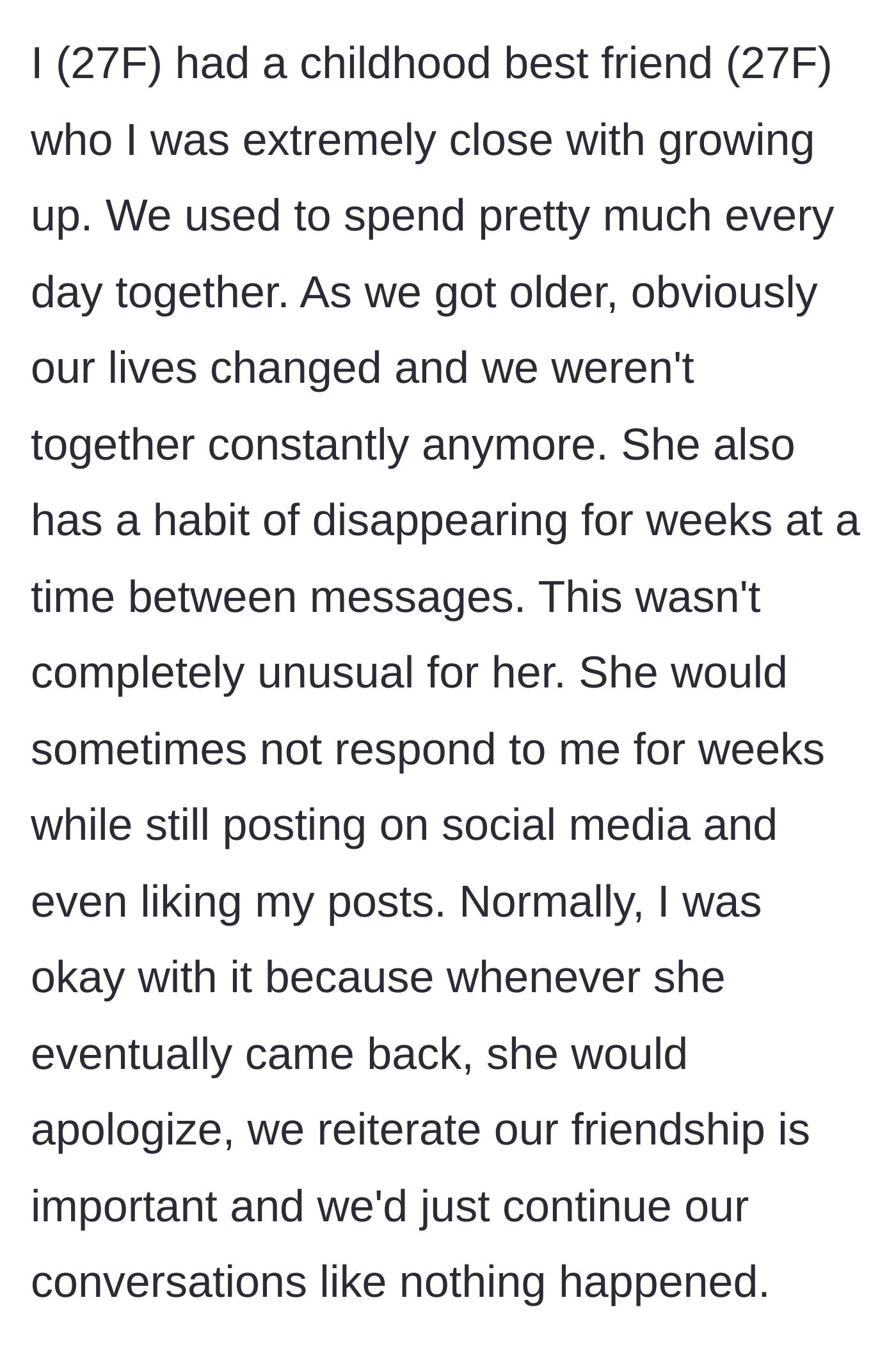 Story part 1 - A 27-year-old woman describes her childhood best friend's lifelong habit of ghosting her for weeks and coming back with a casual apology.