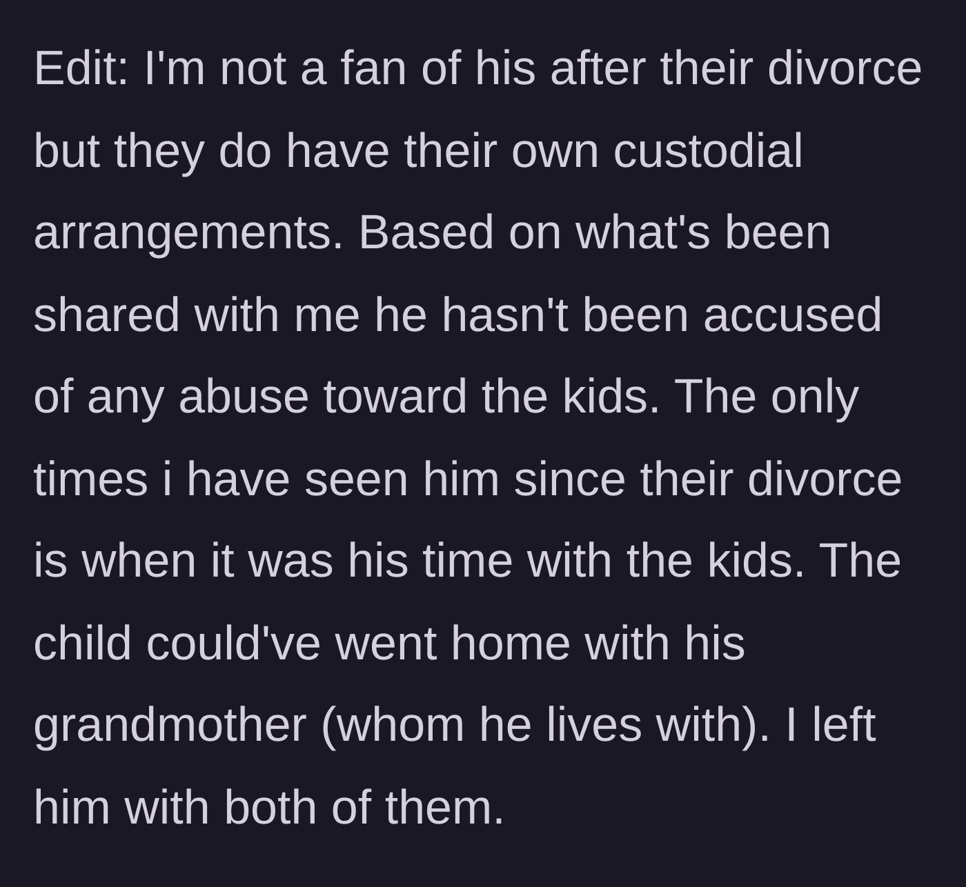 Story part 5 - Husband clarifies that the father has legal custody time, zero accusations of abusing the kids, and that the child actually left with the grandmother.