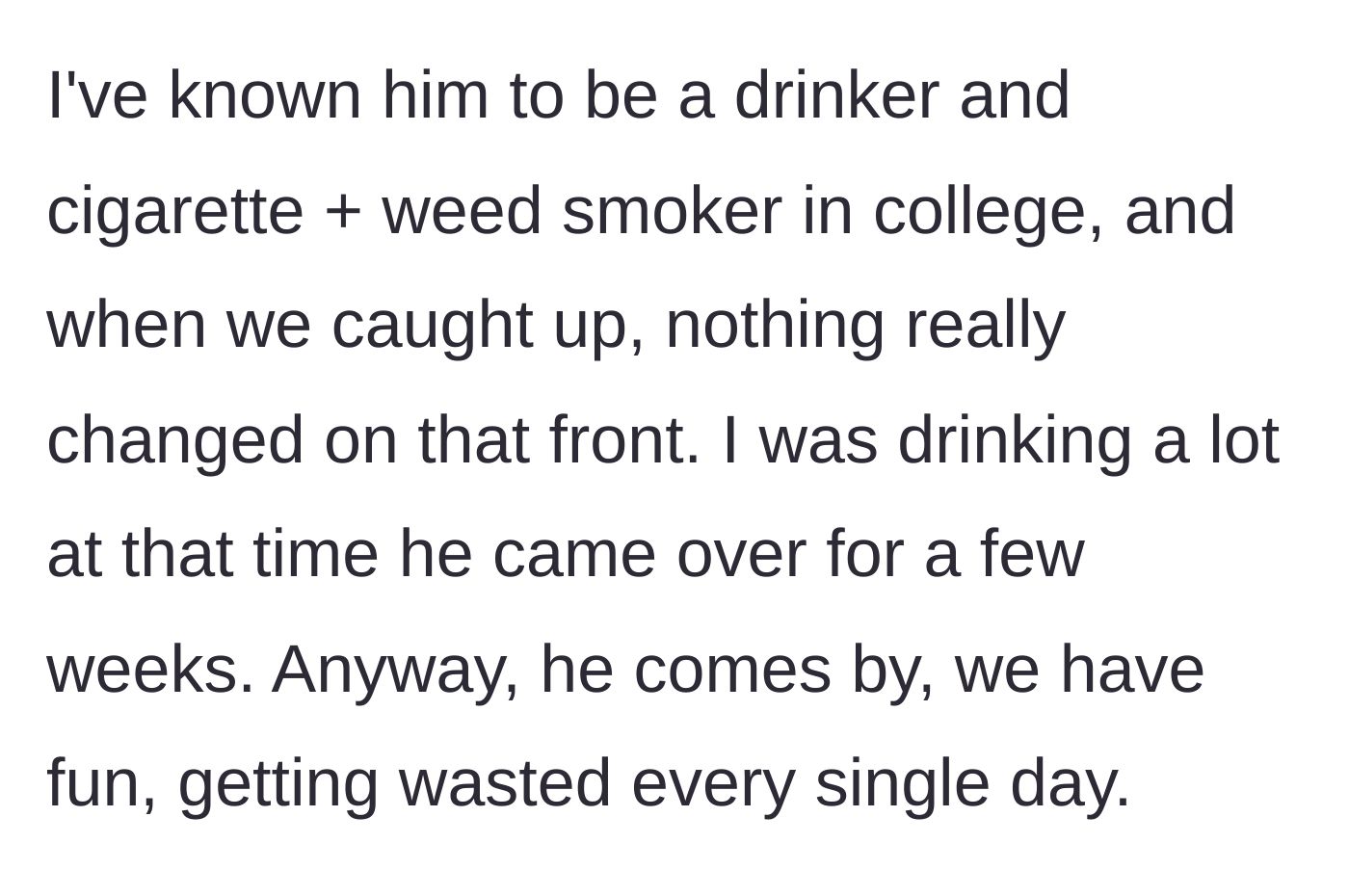 Story part 2 - The two friends falling back into their toxic college habits of heavy drinking and smoking every single day of the visit.
